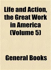 Life and Action, the Great Work in America (Volume 5),1153005557,9781153005555