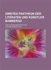 Zweites Pantheon der Literaten und Künstler Bambergs; vom XI Jahrhunderte bis 1843,1230116117,9781230116112