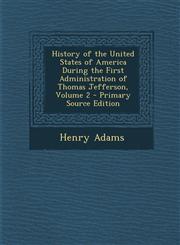History of the United States of America During the First Administration of Thomas Jefferson, Volume 2 - Primary Source Edition,129441996X,9781294419969