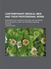 Contemporary Medical Men and Their Professional Work; Biographies of Leading Physicians and Surgeons, With Portraits, From the "Provincial Medical Journal.",1151293571,9781151293572