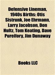Defensive Lineman, 1940s Birth Introduction Otis Sistrunk, Joe Ehrmann, Larry Jacobson, Don Hultz, Tom Keating, Dave Pureifory, Jim Dunaway,1155929896,9781155929897