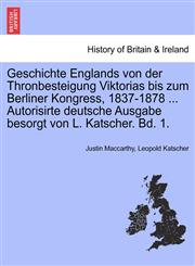 Geschichte Englands von der Thronbesteigung Viktorias bis zum Berliner Kongress, 1837-1878 ... Autorisirte deutsche Ausgabe besorgt von L. Katscher. Bd. 1.,1241548358,9781241548353
