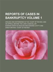 Reports of cases in bankruptcy Volume 1; argued and determined in the Court of Review, and on appeal before the Lord Chancellor,1150701951,9781150701955