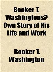 Booker T. Washingtons̓ Own Story of His Life and Work,1151849626,9781151849625