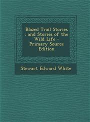 Blazed Trail Stories; And Stories of the Wild Life - Primary Source Edition,1287389554,9781287389552