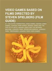 Video games based on films directed by Steven Spielberg (Film Guide) E.T. the Extra-Terrestrial video games, Indiana Jones games,1158202563,9781158202560