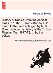 History of Russia, from the earliest times to 1882. ... Translated by L. B. Lang. Edited and enlarged by N. H. Dole. Including a history of the Turko-Russian War 1877-78, ... by the editor.,1241540357,9781241540357