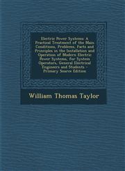 Electric Power Systems A Practical Treatment of the Main Conditions, Problems, Facts and Principles in the Installation and Operation of Modern Electric Power Systems, for System Operators, General Electrical Engineers and Students - Primary Source Editi,1293319511,9781293319512
