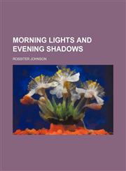 Morning lights and evening shadows,1151358363,9781151358363