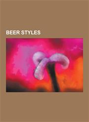 Beer Styles Stout, Pilsner, Porter, Ice Beer, Mild Ale, Barley Wine, Pale Ale, Kriek, Beer Style, List of Beer Styles, Lambic, Whe,1230632662,9781230632667