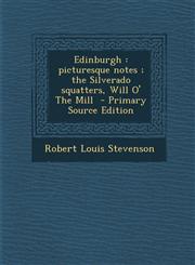 Edinburgh Picturesque Notes; The Silverado Squatters, Will O' the Mill - Primary Source Edition,1295498898,9781295498895
