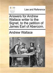 Answers for Andrew Wallace writer to the Signet, to the petition of James Earl of Abercorn.,1170838464,9781170838464