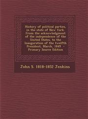 History of Political Parties, in the State of New York. from the Acknowledgment of the Independence of the United States, to the Inauguration of the T,129541080X,9781295410804