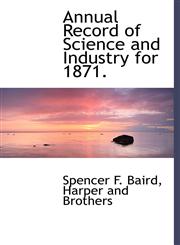 Annual Record of Science and Industry for 1871.,1140061690,9781140061694