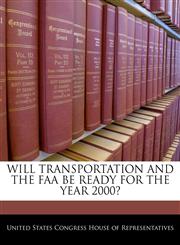WILL TRANSPORTATION AND THE FAA BE READY FOR THE YEAR 2000?,1240452705,9781240452705