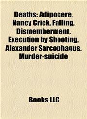 Death Introduction Adipocere, Nancy Crick, Falling, Dismemberment, Execution by Shooting, Alexander Sarcophagus, Murder-suicide,1155175689,9781155175683