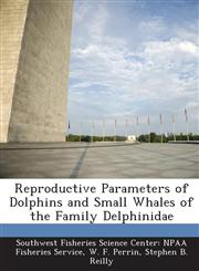 Reproductive Parameters of Dolphins and Small Whales of the Family Delphinidae,1287045596,9781287045595