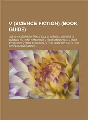 V (Science Fiction) (Book Guide) Los Angeles Resistance Cell (V Series), Visitors (V Science Fiction Franchise), V (1983 Miniseries), V (1984 TV Seri,1156121280,9781156121283