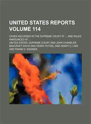 United States reports; cases adjudged in the Supreme Court at  and rules announced at  Volume 114,1154099849,9781154099843