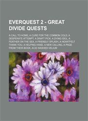EverQuest 2 - Great Divide Quests A Call to Home, A Cure for the Common Cold, A Desperate Attempt, A Draft Pick, A Dying Idol, A Feather on the Sea, A Friendly Splash, A Heartfelt Thank You, A Helping Hand, A New Calling, A Page From Their Book, Acid Was,1234729431,9781234729431