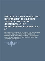 Reports of Cases Argued and Determined in the Supreme Judicial Court of the Commonwealth of Massachusetts (Volume 16; V. 82),1235745945,9781235745942