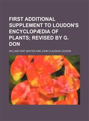 First additional supplement to Loudon's Encyclopædia of plants;  revised by G. Don,123116106X,9781231161067