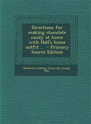Directions for Making Chocolate Candy at Home with Hall's Home Outfit .. - Primary Source Edition,1294747673,9781294747673