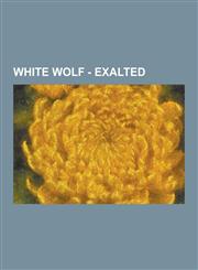 White Wolf - Exalted Abyssal Exalted, Ages of Man, Alchemical Exalted, Anathema, Aspect, Autochthon, Blessed Isle, Bureau of Destiny, Burea,1230849688,9781230849683
