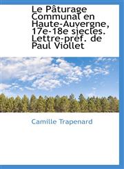 Le Pâturage Communal en Haute-Auvergne, 17e-18e sìecles. Lettre-préf. de Paul Viollet,1115630865,9781115630863
