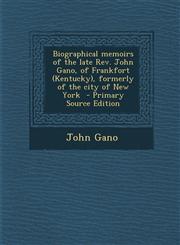 Biographical Memoirs of the Late REV. John Gano, of Frankfort (Kentucky), Formerly of the City of New York,1289837139,9781289837136