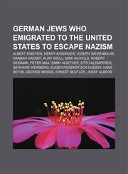 German Jews who emigrated to the United States to escape Nazism Albert Einstein, Henry Kissinger, Joseph Weizenbaum, Hannah Arendt, Kurt Weill,115544938X,9781155449388