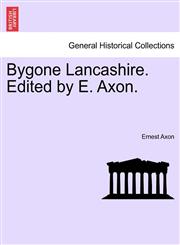Bygone Lancashire. Edited by E. Axon.,124109120X,9781241091200