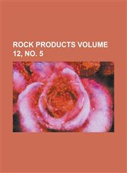 Rock Products Volume 12, no. 5,1236754093,9781236754097
