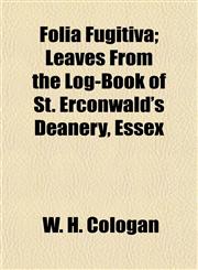 Folia Fugitiva; Leaves From the Log-Book of St. Erconwald's Deanery, Essex,1152464426,9781152464421