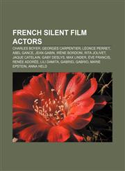French silent film actors Charles Boyer, Georges Carpentier, Léonce Perret, Abel Gance, Jean Gabin, Irène Bordoni, Rita Jolivet,1155451112,9781155451114