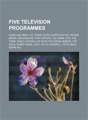 Five television programmes Home and Away, CSI: Crime Scene Investigation, Prison Break, Neighbours, Fort Boyard, CSI: Miami, Five, The Tribe,1156771668,9781156771662