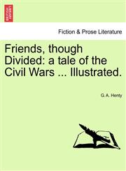 Friends, though Divided a tale of the Civil Wars ... Illustrated.,1241163715,9781241163716