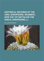 Historical Records of the 53rd, Shropshire, Regiment, Now the 1st Battalion the King's, Shropshire L.i.,1150998563,9781150998560