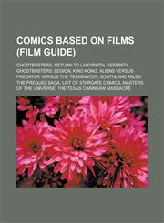 Comics Based on Films (Film Guide) Ghostbusters, Return to Labyrinth, Serenity, Ghostbusters: Legion, King Kong,1157235298,9781157235293