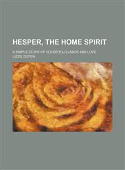 Hesper, the home spirit; a simple story of household labor and love,1150774746,9781150774744
