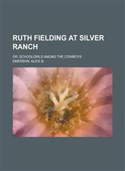 Ruth Fielding at Silver Ranch; Or, Schoolgirls Among the Cowboys,1150701927,9781150701924