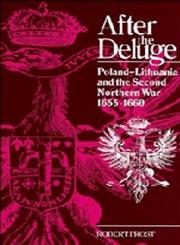 After the Deluge Poland-Lithuania and the Second Northern War, 1655 1660,0521420083,9780521420082
