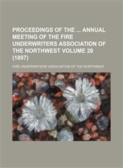 Proceedings of the  annual meeting of the Fire Underwriters Association of the Northwest Volume 28 (1897),1153853663,9781153853668
