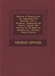 Blanche of Brandywine Or, September the Eleventh, 1777. a Romance, Combining the Poetry, Legend, and History of the Battle of Brandywine - P,1293692875,9781293692875