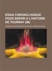 Essai Chronologique Pour Servir A L'Histoire de Tournay (96 ),1234553112,9781234553111