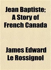 Jean Baptiste; A Story of French Canada,1152661132,9781152661134
