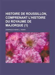 Histoire de Roussillon, Comprenant L'Histoire Du Royaume de Majorque (1),1232423165,9781232423164