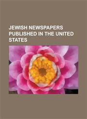 Jewish Newspapers Published in the United States Algemeiner Journal, Baltimore Jewish Times, Campusj, Chicago Jewish Star, Cleveland Jewish News, Der,1155212282,9781155212289