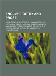 English poetry and prose; a collection of illustrative passages from the writings of English authors, commencing in the Anglo-Saxon period, and brought down to the present time ed. with notes and indexes,1151175455,9781151175458