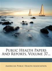 Public Health Papers And Reports, Volume 37...,1277949905,9781277949902